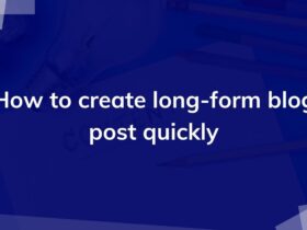 how to creat Long-Form Blog Post Quickly