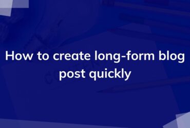 how to creat Long-Form Blog Post Quickly